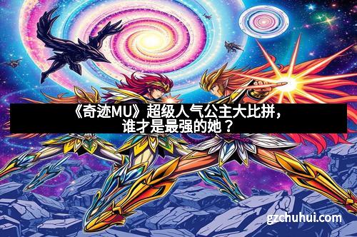 《奇迹MU》超级人气公主大比拼，谁才是最强的她？